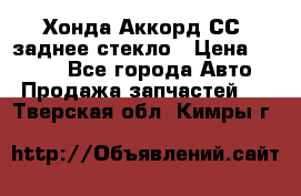 Хонда Аккорд СС7 заднее стекло › Цена ­ 3 000 - Все города Авто » Продажа запчастей   . Тверская обл.,Кимры г.